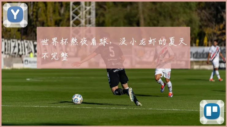 世界杯熬夜看球，没小龙虾的夏天不完整