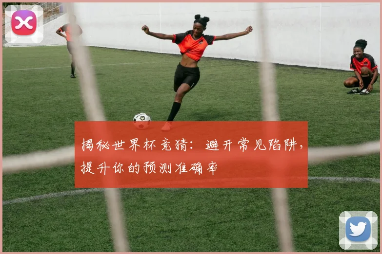 揭秘世界杯竞猜：避开常见陷阱，提升你的预测准确率