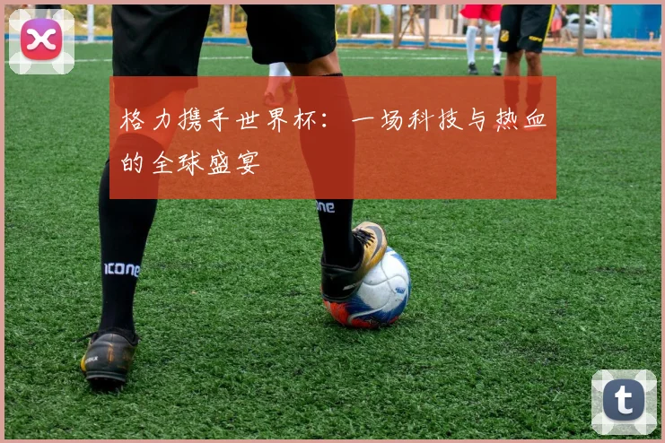 格力携手世界杯：一场科技与热血的全球盛宴
